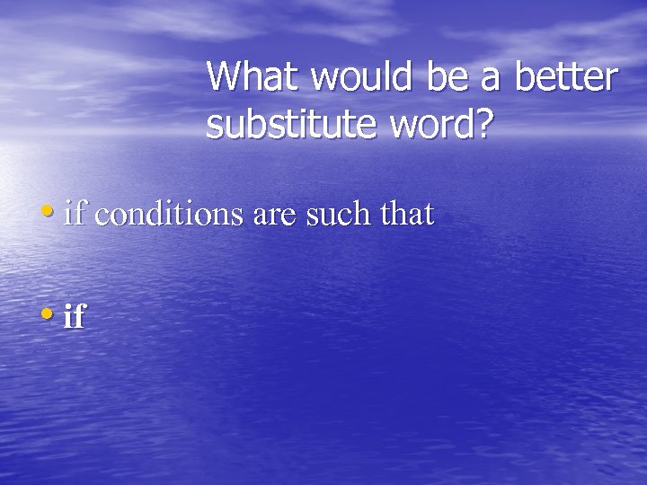 What would be a better substitute word? • if conditions are such that •