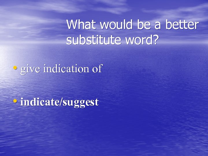 What would be a better substitute word? • give indication of • indicate/suggest 