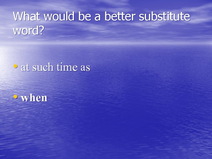 What would be a better substitute word? • at such time as • when