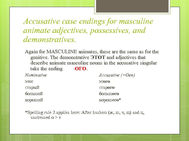 Accusative case endings for masculine animate adjectives, possessives, and demonstratives. Again for MASCULINE animates,