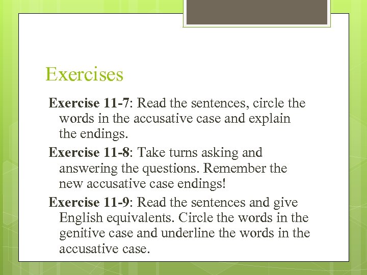 Exercises Exercise 11 -7: Read the sentences, circle the words in the accusative case