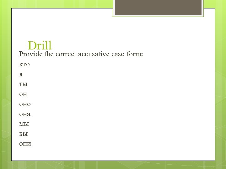 Drill Provide the correct accusative case form: кто я ты он оно она мы