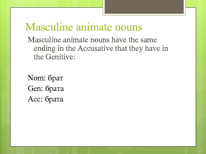 Masculine animate nouns have the same ending in the Accusative that they have in