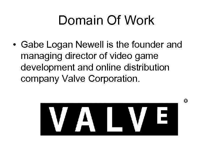 Domain Of Work • Gabe Logan Newell is the founder and managing director of