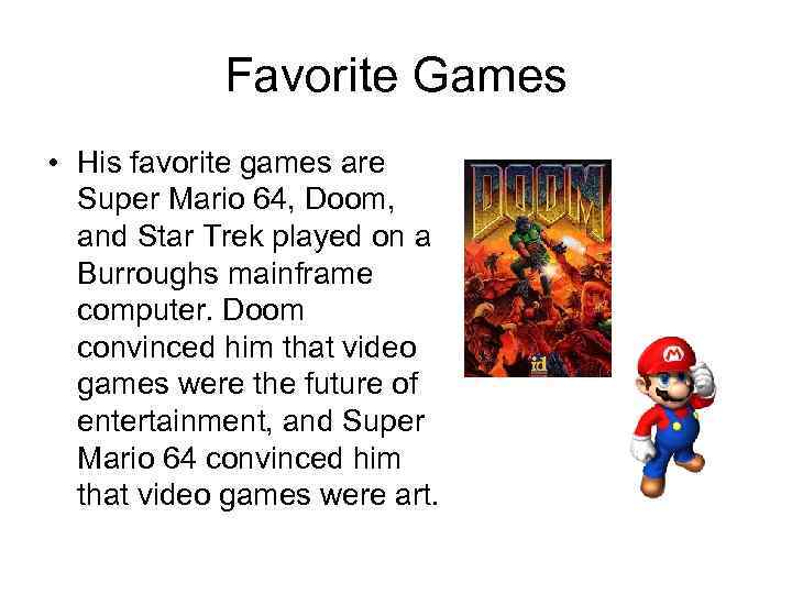 Favorite Games • His favorite games are Super Mario 64, Doom, and Star Trek