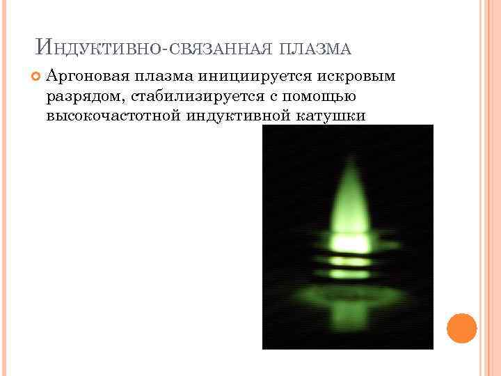 ИНДУКТИВНО-СВЯЗАННАЯ ПЛАЗМА Аргоновая плазма инициируется искровым разрядом, стабилизируется с помощью высокочастотной индуктивной катушки 