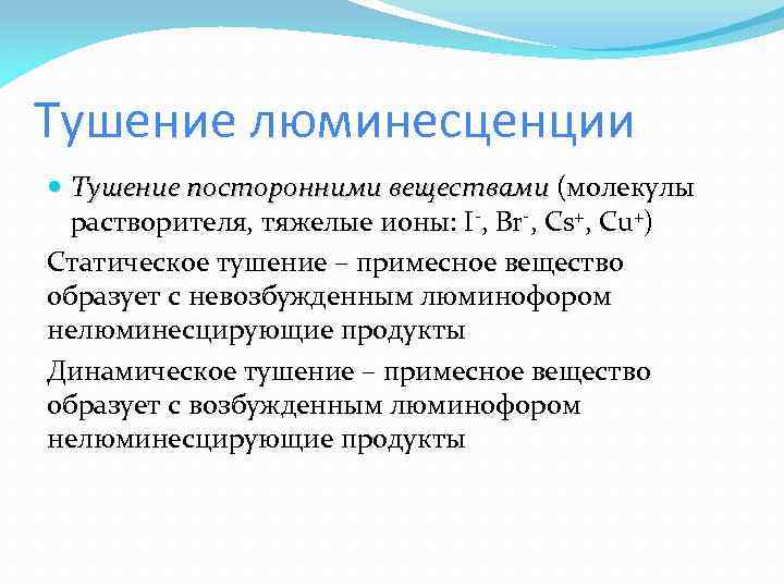 Тушение люминесценции Тушение посторонними веществами (молекулы растворителя, тяжелые ионы: I-, Br-, Cs+, Cu+) Статическое