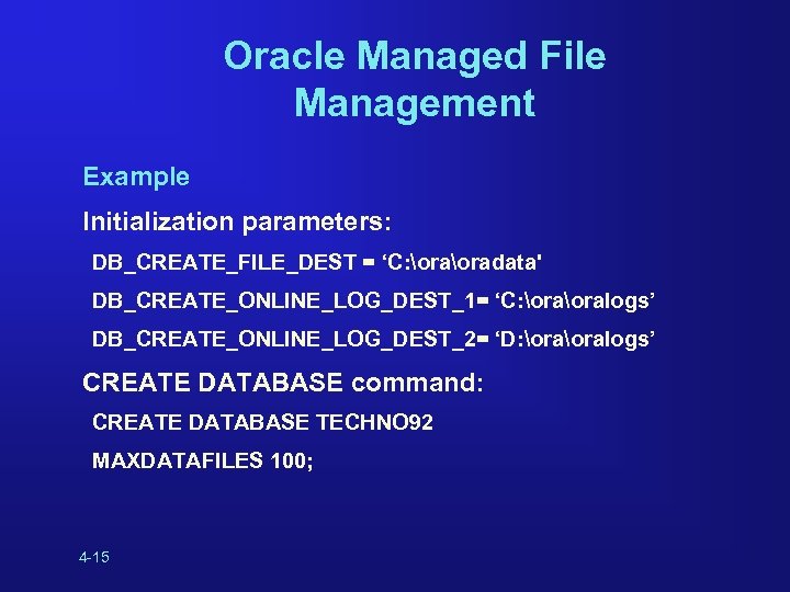 Oracle Managed File Management Example Initialization parameters: DB_CREATE_FILE_DEST = ‘C: oradata' DB_CREATE_ONLINE_LOG_DEST_1= ‘C: oralogs’