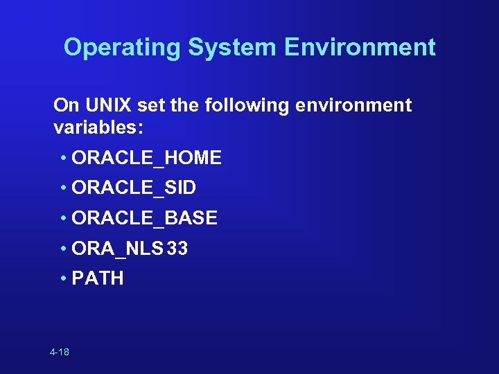 Operating System Environment On UNIX set the following environment variables: • ORACLE_HOME • ORACLE_SID