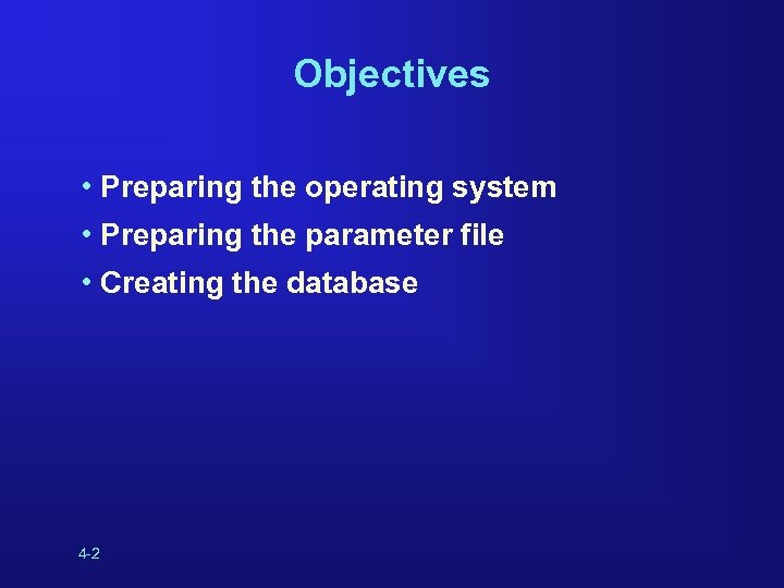 Objectives • Preparing the operating system • Preparing the parameter file • Creating the