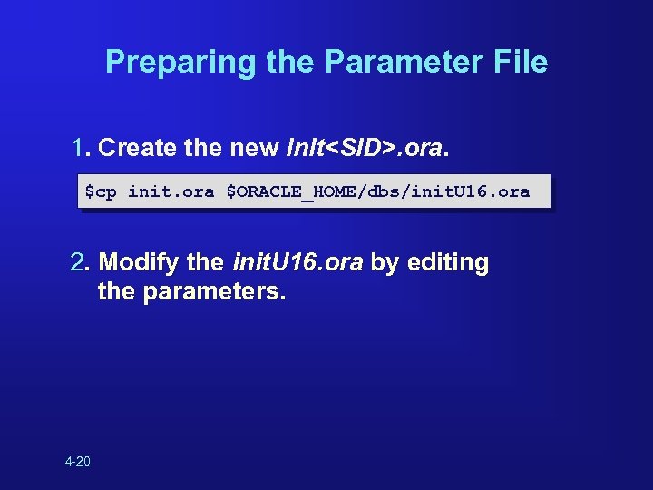 Preparing the Parameter File 1. Create the new init<SID>. ora. $cp init. ora $ORACLE_HOME/dbs/init.