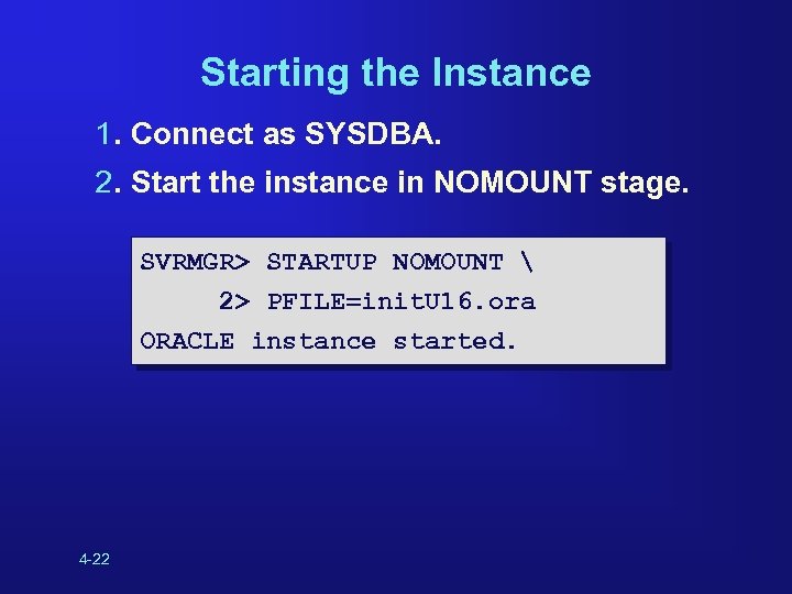 Starting the Instance 1. Connect as SYSDBA. 2. Start the instance in NOMOUNT stage.