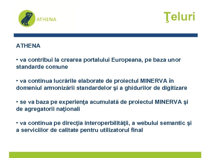 Ţeluri ATHENA • va contribui la crearea portalului Europeana, pe baza unor standarde comune