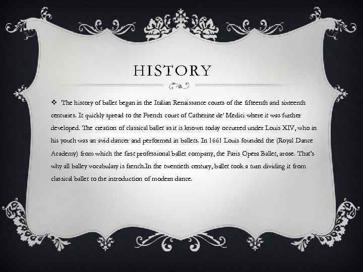 HISTORY v The history of ballet began in the Italian Renaissance courts of the