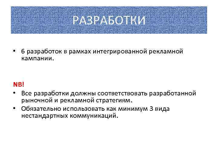 РАЗРАБОТКИ • 6 разработок в рамках интегрированной рекламной кампании. NB! • Все разработки должны