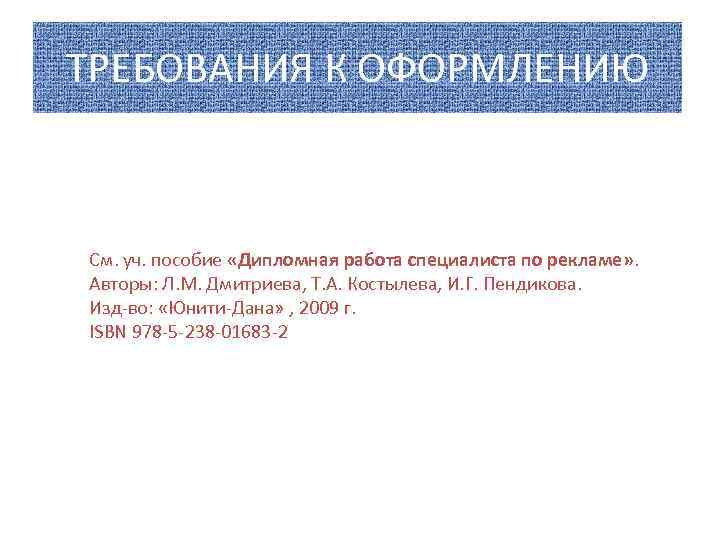 ТРЕБОВАНИЯ К ОФОРМЛЕНИЮ См. уч. пособие «Дипломная работа специалиста по рекламе» . Авторы: Л.