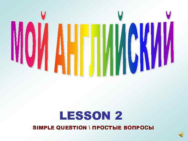 LESSON 2 SIMPLE QUESTION  ПРОСТЫЕ ВОПРОСЫ 