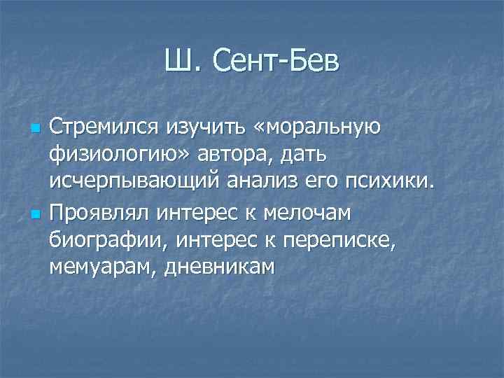 Ш. Сент-Бев n n Стремился изучить «моральную физиологию» автора, дать исчерпывающий анализ его психики.