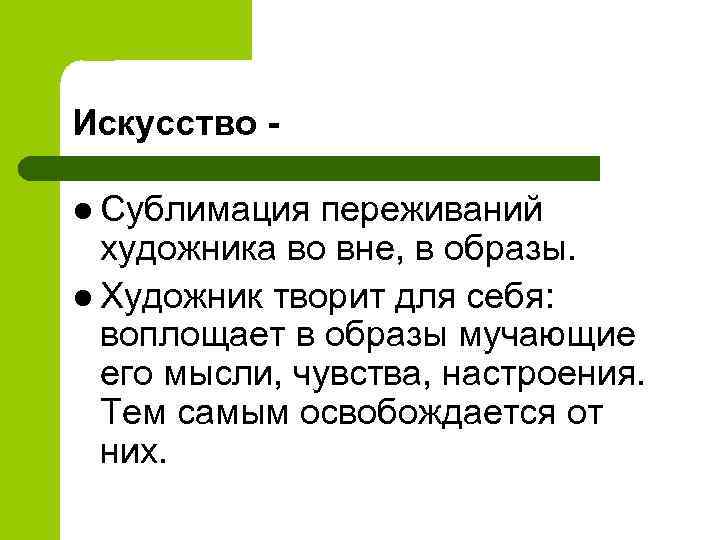 Искусство l Сублимация переживаний художника во вне, в образы. l Художник творит для себя: