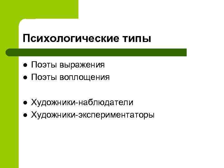 Психологические типы l l Поэты выражения Поэты воплощения Художники-наблюдатели Художники-экспериментаторы 