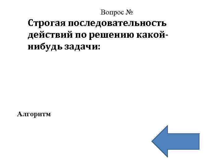 Вопрос № Строгая последовательность действий по решению какойнибудь задачи: Алгоритм 