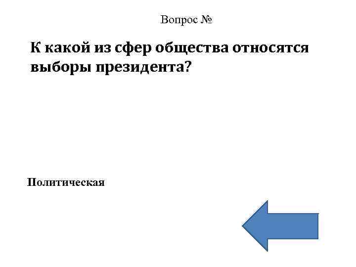 Вопрос № К какой из сфер общества относятся выборы президента? Политическая 