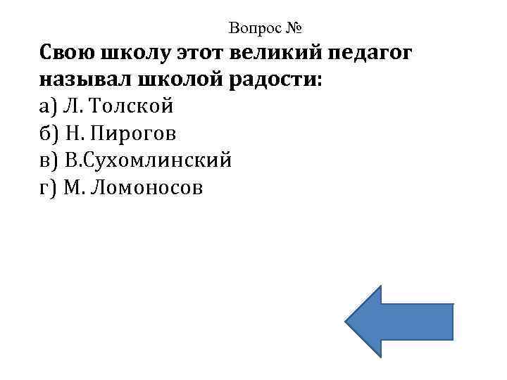 Вопрос № Свою школу этот великий педагог называл школой радости: а) Л. Толской б)