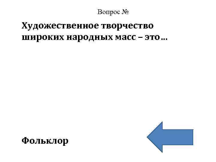 Вопрос № Художественное творчество широких народных масс – это… Фольклор 