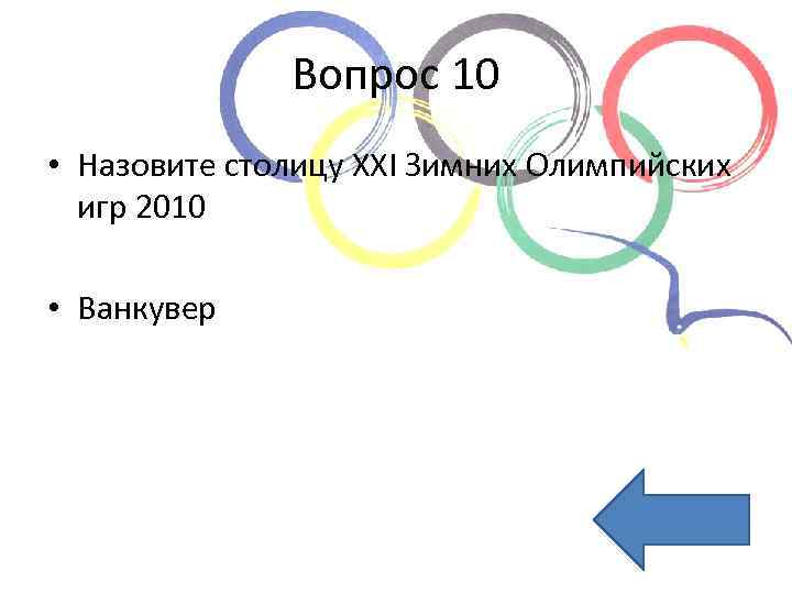 Вопрос 10 • Назовите столицу XXI Зимних Олимпийских игр 2010 • Ванкувер 