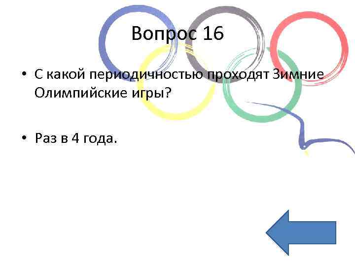 Вопрос 16 • С какой периодичностью проходят Зимние Олимпийские игры? • Раз в 4