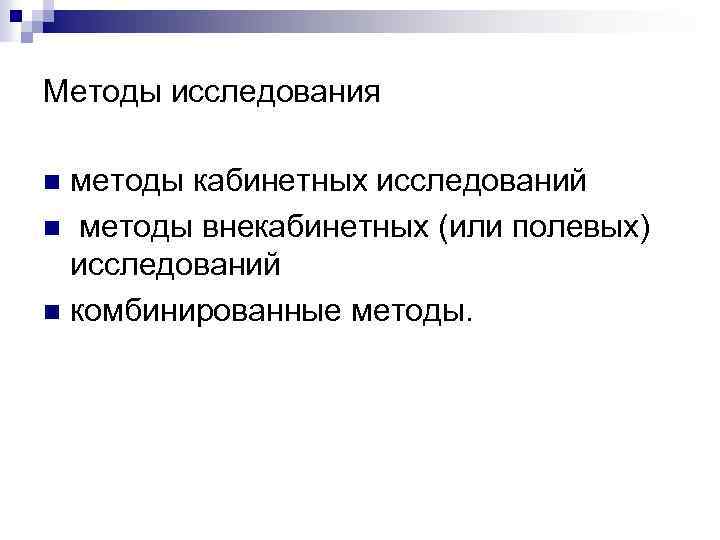 Методы исследования методы кабинетных исследований n методы внекабинетных (или полевых) исследований n комбинированные методы.