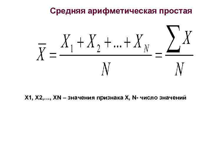 Средняя арифметическая простая Х 1, Х 2, …, ХN – значения признака Х, N-