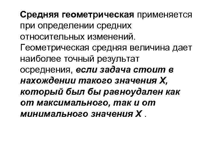 Средняя геометрическая применяется при определении средних относительных изменений. Геометрическая средняя величина дает наиболее точный