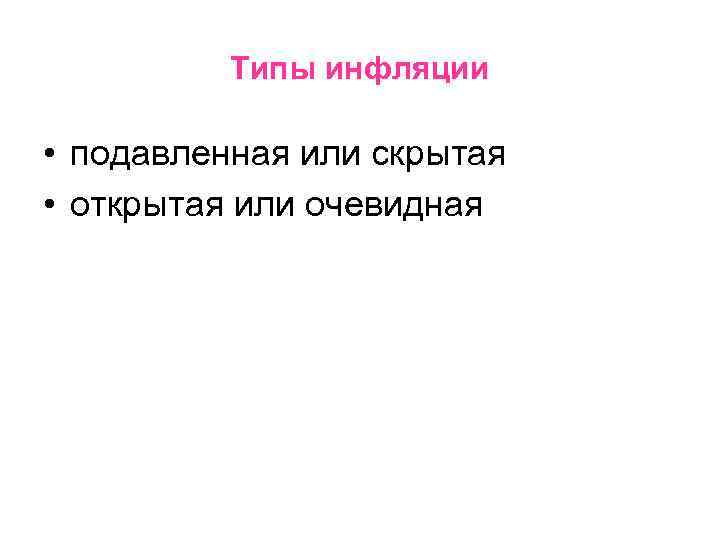 Типы инфляции • подавленная или скрытая • открытая или очевидная 