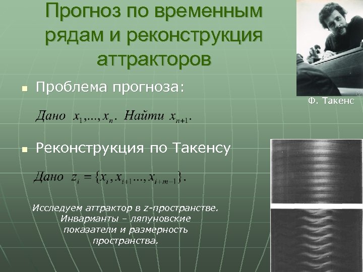 Прогноз по временным рядам и реконструкция аттракторов n n Проблема прогноза: Ф. Такенс Реконструкция