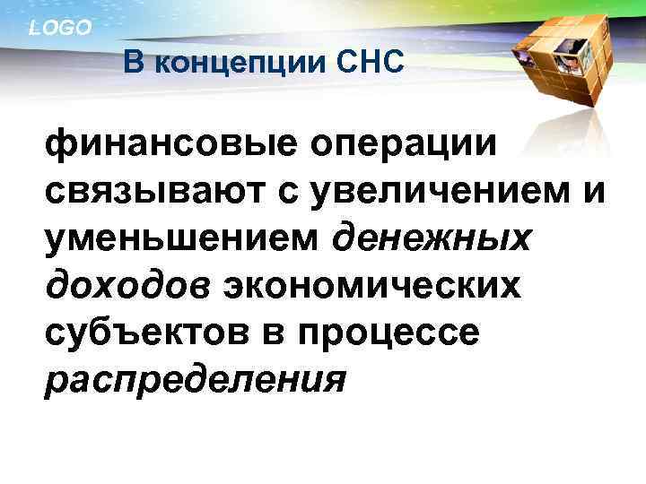 LOGO В концепции СНС финансовые операции связывают с увеличением и уменьшением денежных доходов экономических