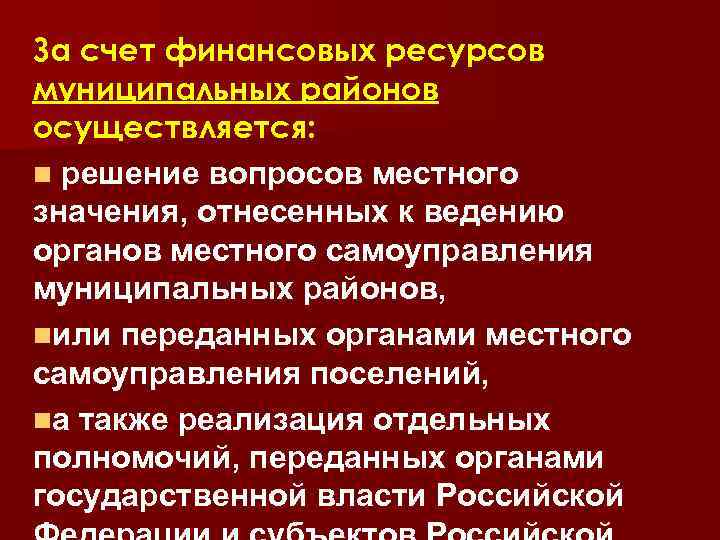 За счет финансовых ресурсов муниципальных районов осуществляется: n решение вопросов местного значения, отнесенных к