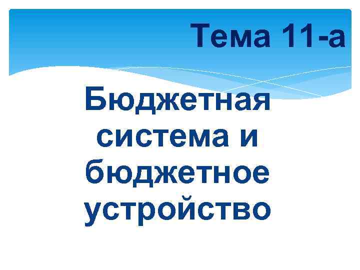 Тема 11 -а Бюджетная система и бюджетное устройство 