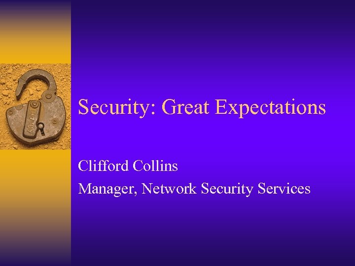 Security: Great Expectations Clifford Collins Manager, Network Security Services 