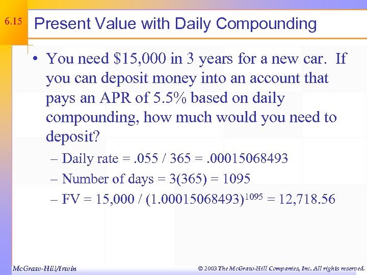 6. 15 Present Value with Daily Compounding • You need $15, 000 in 3