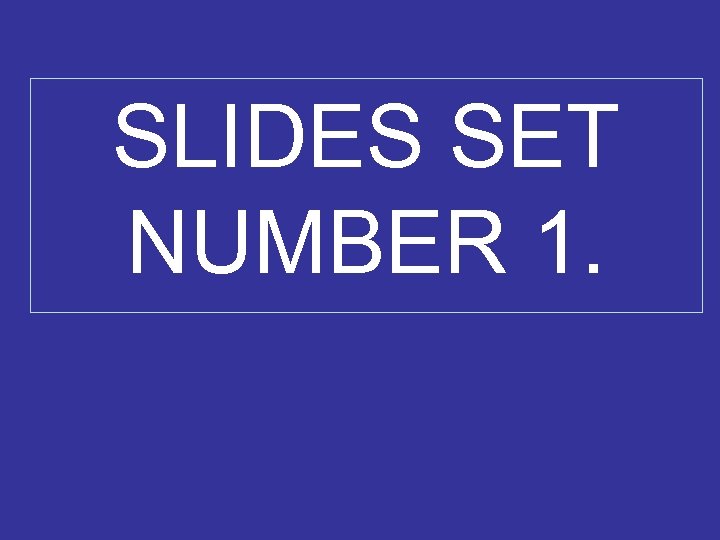 SLIDES SET NUMBER 1. 