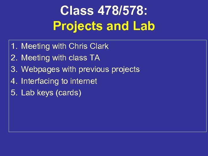 Class 478/578: Projects and Lab 1. 2. 3. 4. 5. Meeting with Chris Clark