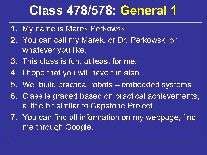 Class 478/578: General 1 1. My name is Marek Perkowski 2. You can call