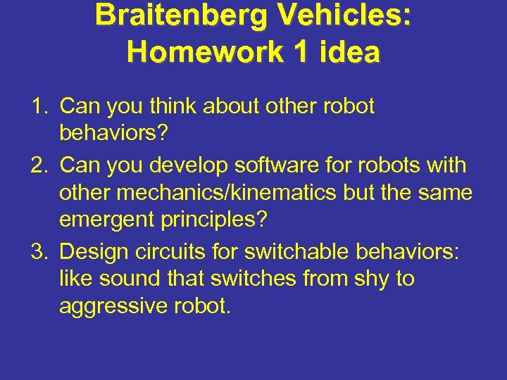 Braitenberg Vehicles: Homework 1 idea 1. Can you think about other robot behaviors? 2.
