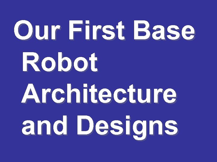 Our First Base Robot Architecture and Designs 