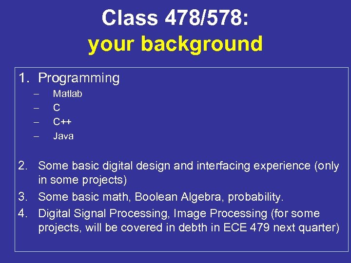 Class 478/578: your background 1. Programming – – Matlab C C++ Java 2. Some