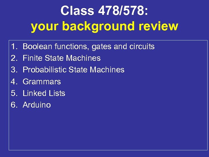 Class 478/578: your background review 1. 2. 3. 4. 5. 6. Boolean functions, gates