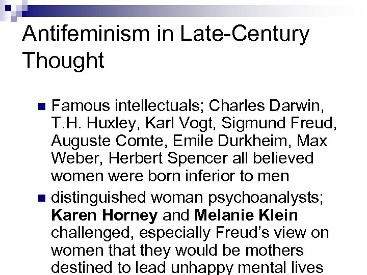 Antifeminism in Late-Century Thought Famous intellectuals; Charles Darwin, T. H. Huxley, Karl Vogt, Sigmund