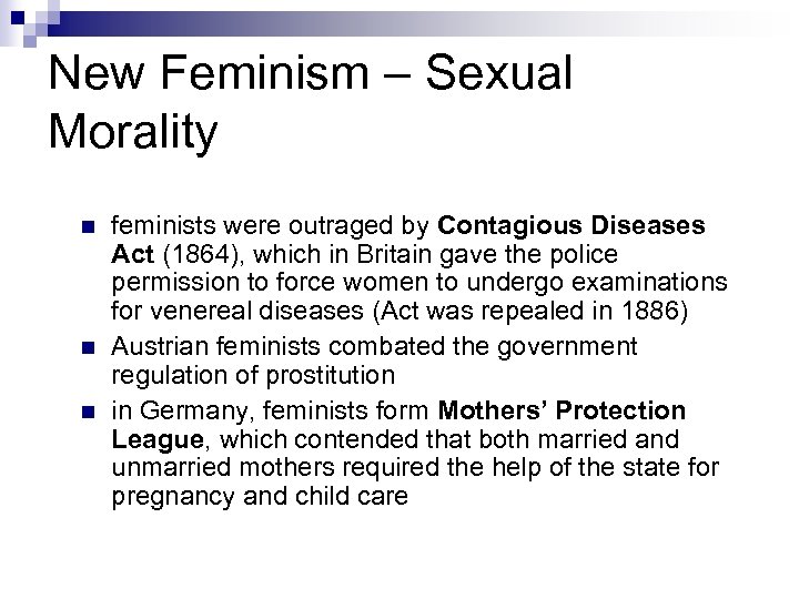 New Feminism – Sexual Morality n n n feminists were outraged by Contagious Diseases