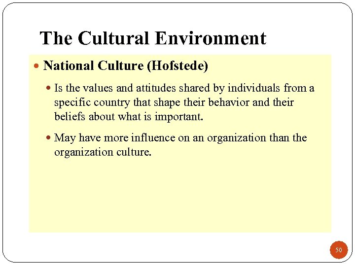 The Cultural Environment National Culture (Hofstede) Is the values and attitudes shared by individuals
